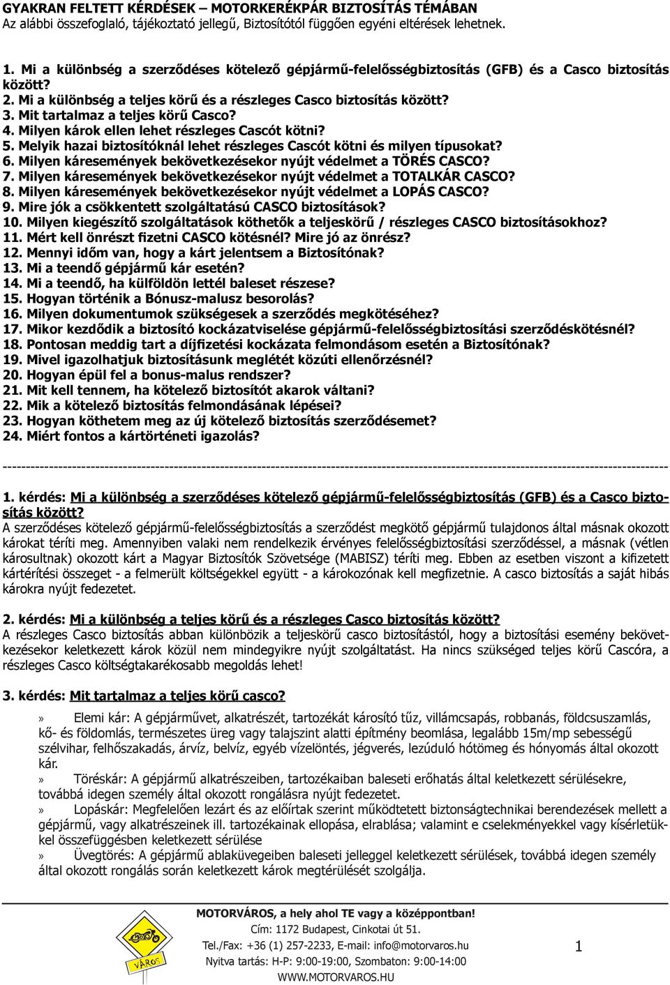Mit tartalmaz a teljes körű Casco? 4. Milyen károk ellen lehet részleges Cascót kötni? 5. Melyik hazai biztosítóknál lehet részleges Cascót kötni és milyen típusokat? 6.