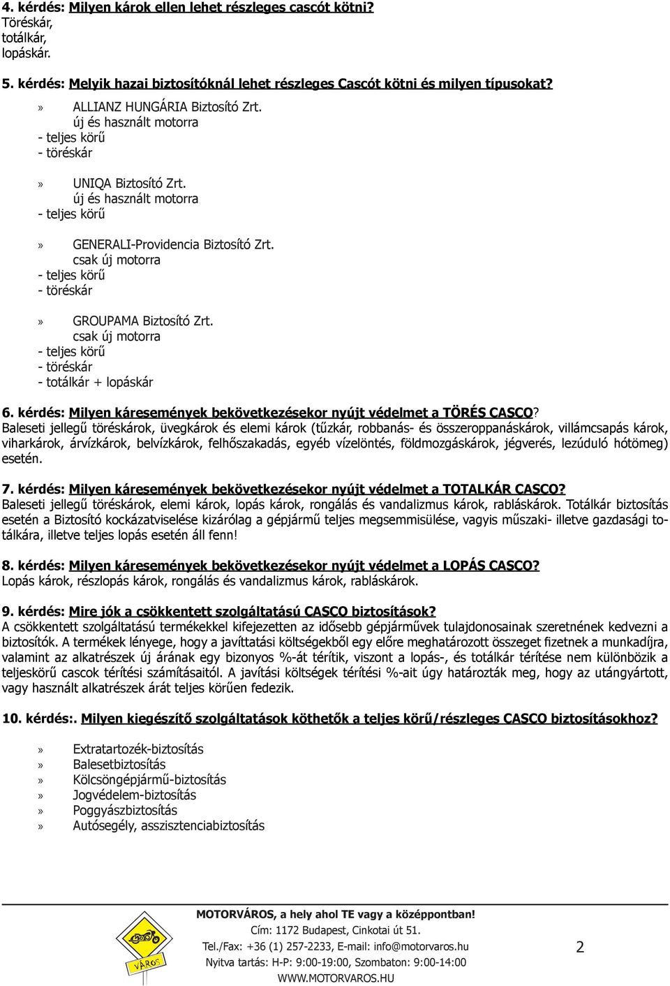 csak új motorra - totálkár + lopáskár 6. kérdés: Milyen káresemények bekövetkezésekor nyújt védelmet a TÖRÉS CASCO?