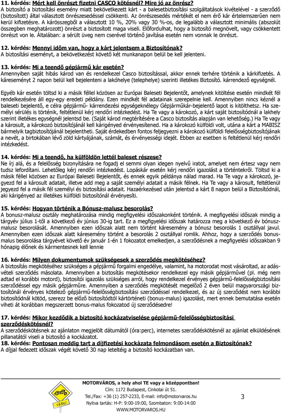 Az önrészesedés mértékét el nem érő kár értelemszerűen nem kerül kifizetésre.