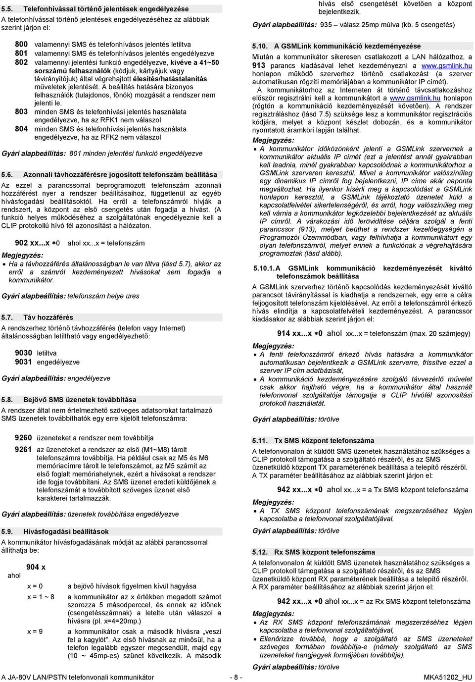 élesítés/hatástalanítás műveletek jelentését. A beállítás hatására bizonyos felhasználók (tulajdonos, főnök) mozgását a rendszer nem jelenti le.