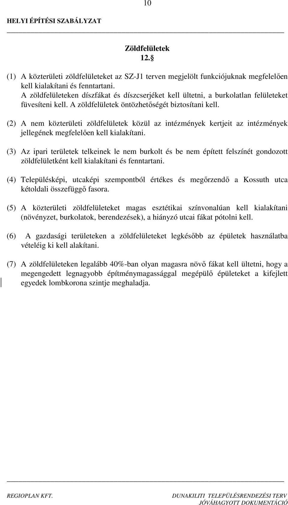 (2) A nem közterületi zöldfelületek közül az intézmények kertjeit az intézmények jellegének megfelelően kell kialakítani.