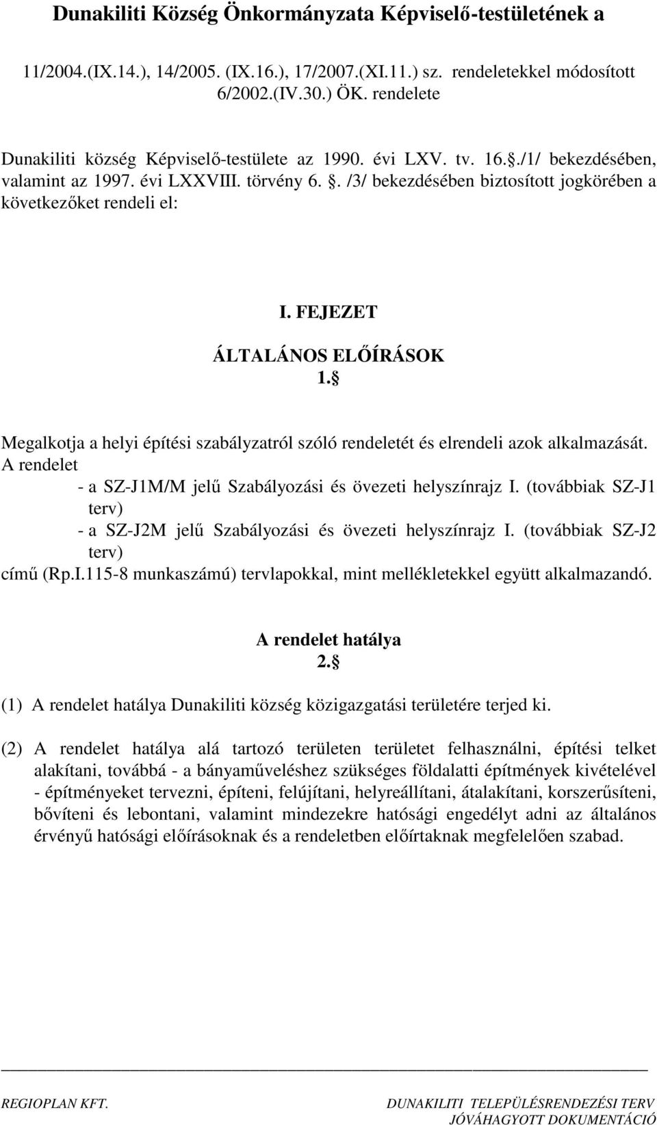 . /3/ bekezdésében biztosított jogkörében a következőket rendeli el: I. FEJEZET ÁLTALÁNOS ELŐÍRÁSOK 1. Megalkotja a helyi építési szabályzatról szóló rendeletét és elrendeli azok alkalmazását.