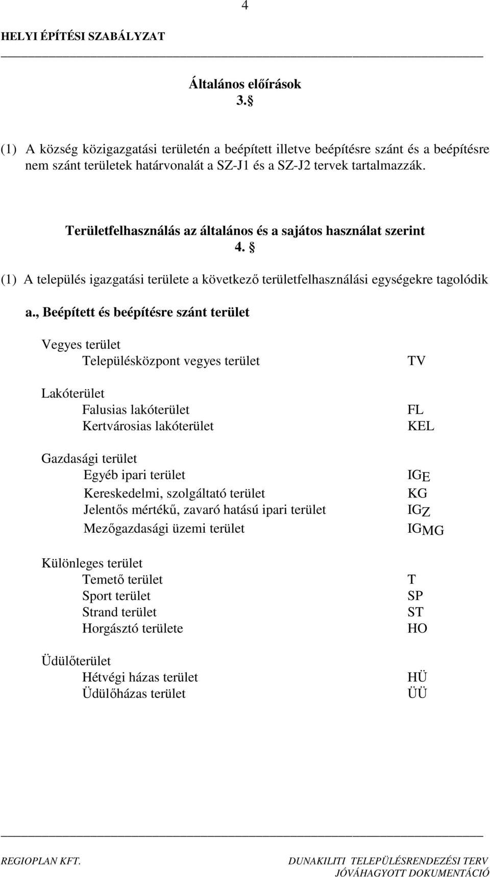 , Beépített és beépítésre szánt terület Vegyes terület Településközpont vegyes terület Lakóterület Falusias lakóterület Kertvárosias lakóterület Gazdasági terület Egyéb ipari terület Kereskedelmi,