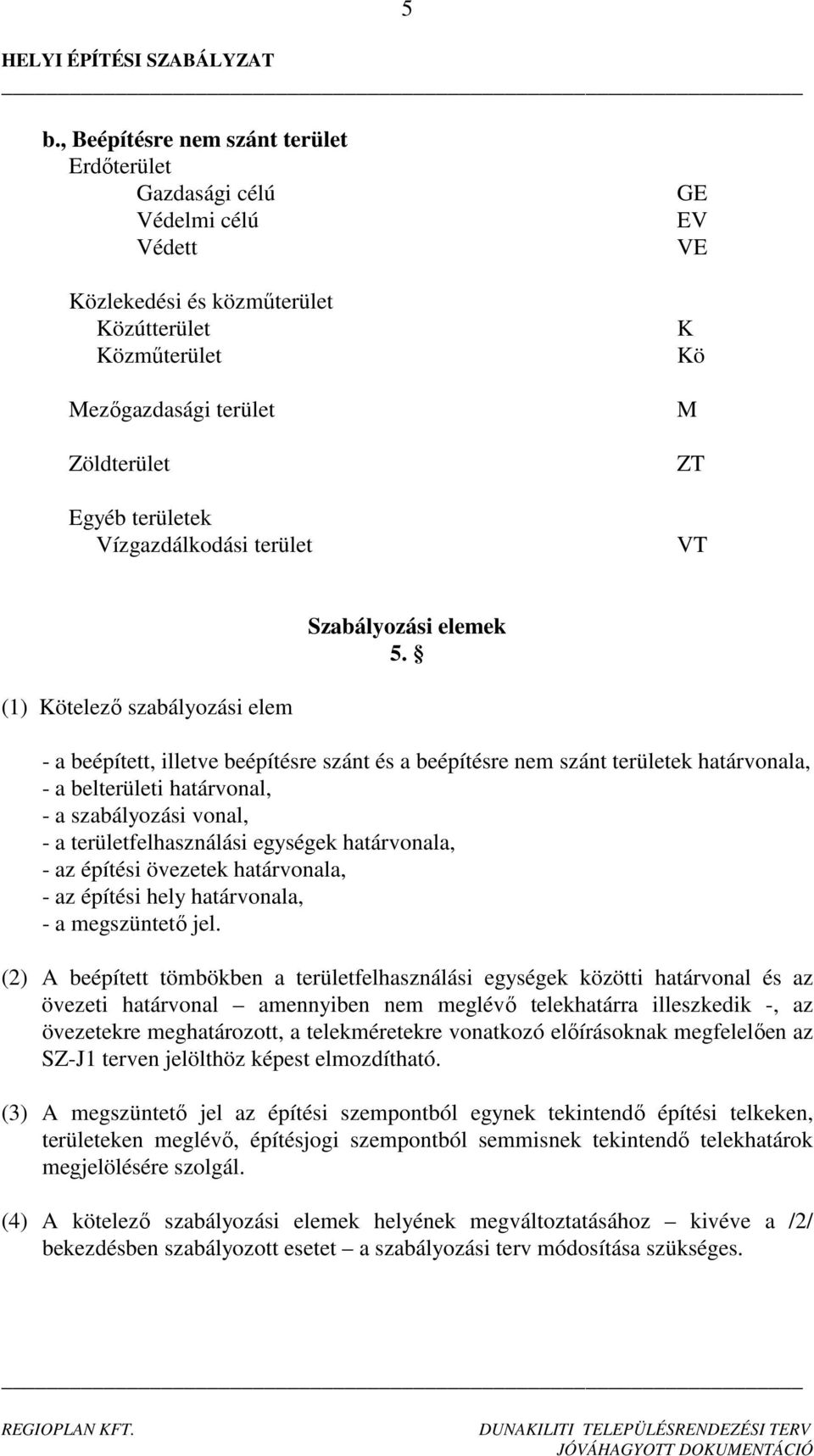 (1) Kötelező szabályozási elem a beépített, illetve beépítésre szánt és a beépítésre nem szánt területek határvonala, a belterületi határvonal, a szabályozási vonal, a területfelhasználási egységek