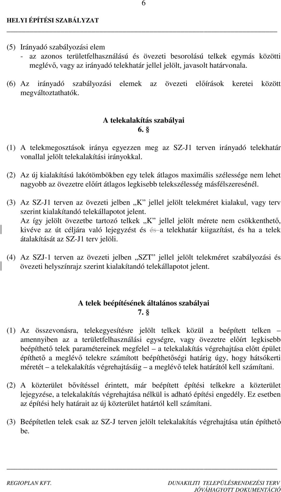 (1) A telekmegosztások iránya egyezzen meg az SZJ1 terven irányadó telekhatár vonallal jelölt telekalakítási irányokkal.