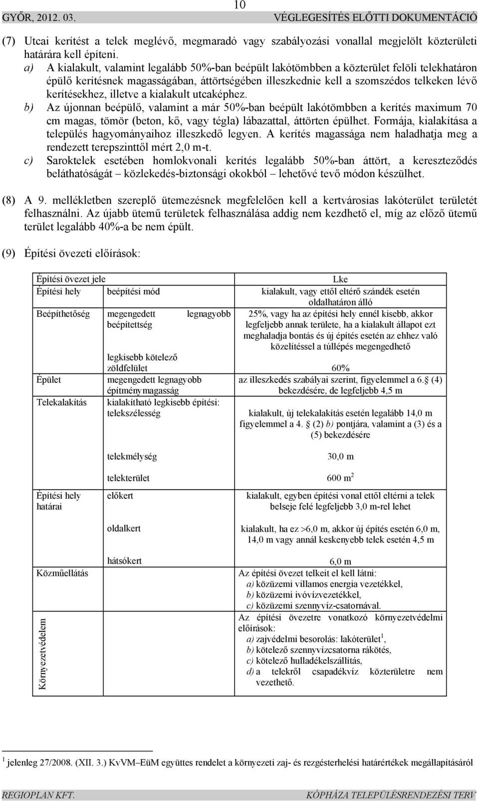 illetve a kialakult utcaképhez. b) Az újonnan beépülő, valamint a már 50%-ban beépült lakótömbben a kerítés maximum 70 cm magas, tömör (beton, kő, vagy tégla) lábazattal, áttörten épülhet.