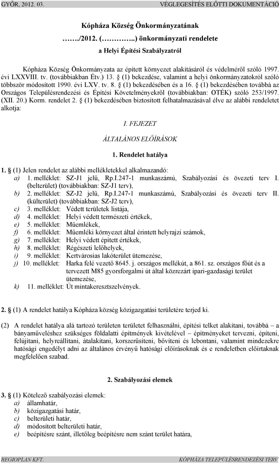 (1) bekezdésében továbbá az Országos Településrendezési és Építési Követelményekről (továbbiakban: OTÉK) szóló 253/1997. (XII. 20.) Korm. rendelet 2.