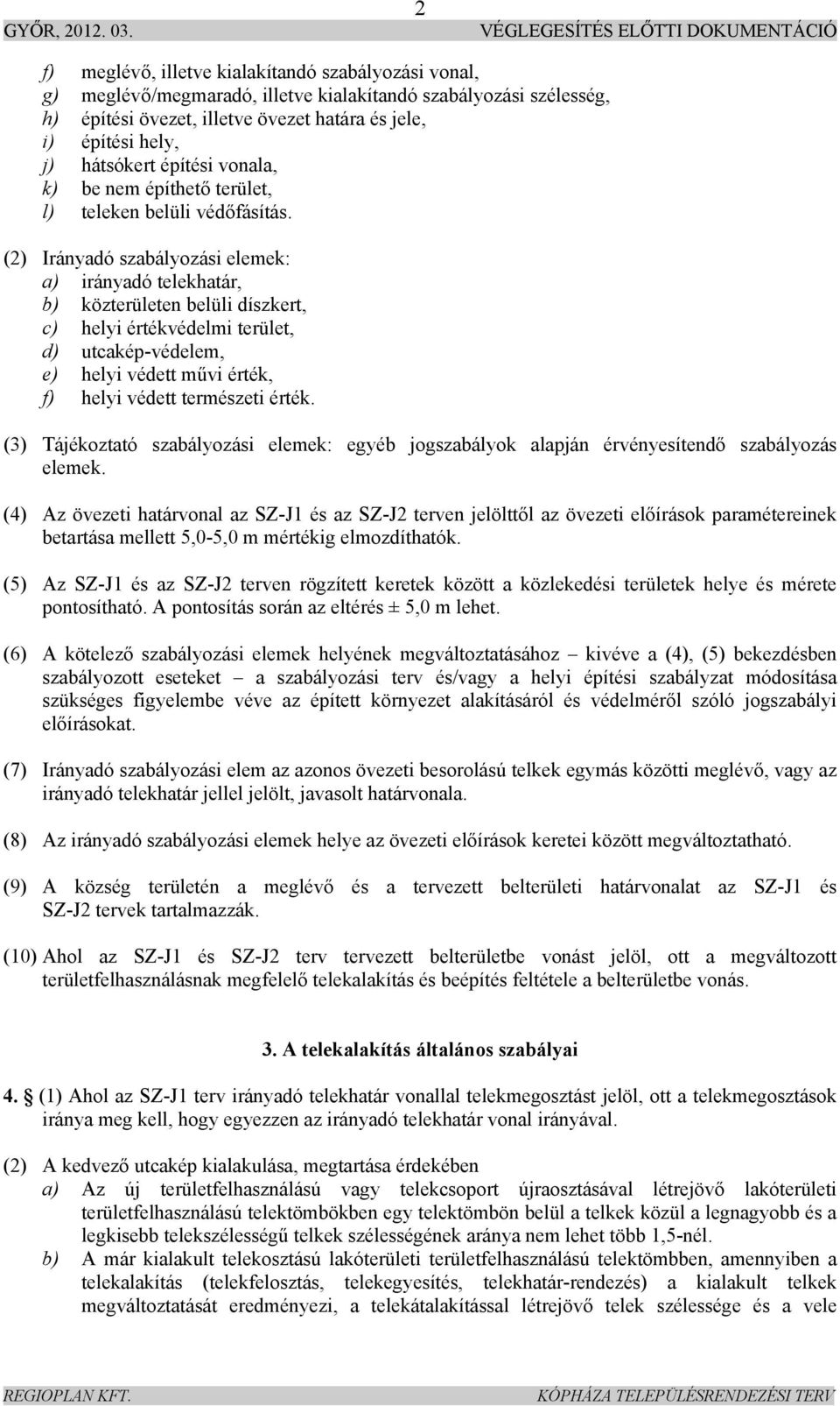 (2) Irányadó szabályozási elemek: a) irányadó telekhatár, b) közterületen belüli díszkert, c) helyi értékvédelmi terület, d) utcakép-védelem, e) helyi védett művi érték, f) helyi védett természeti