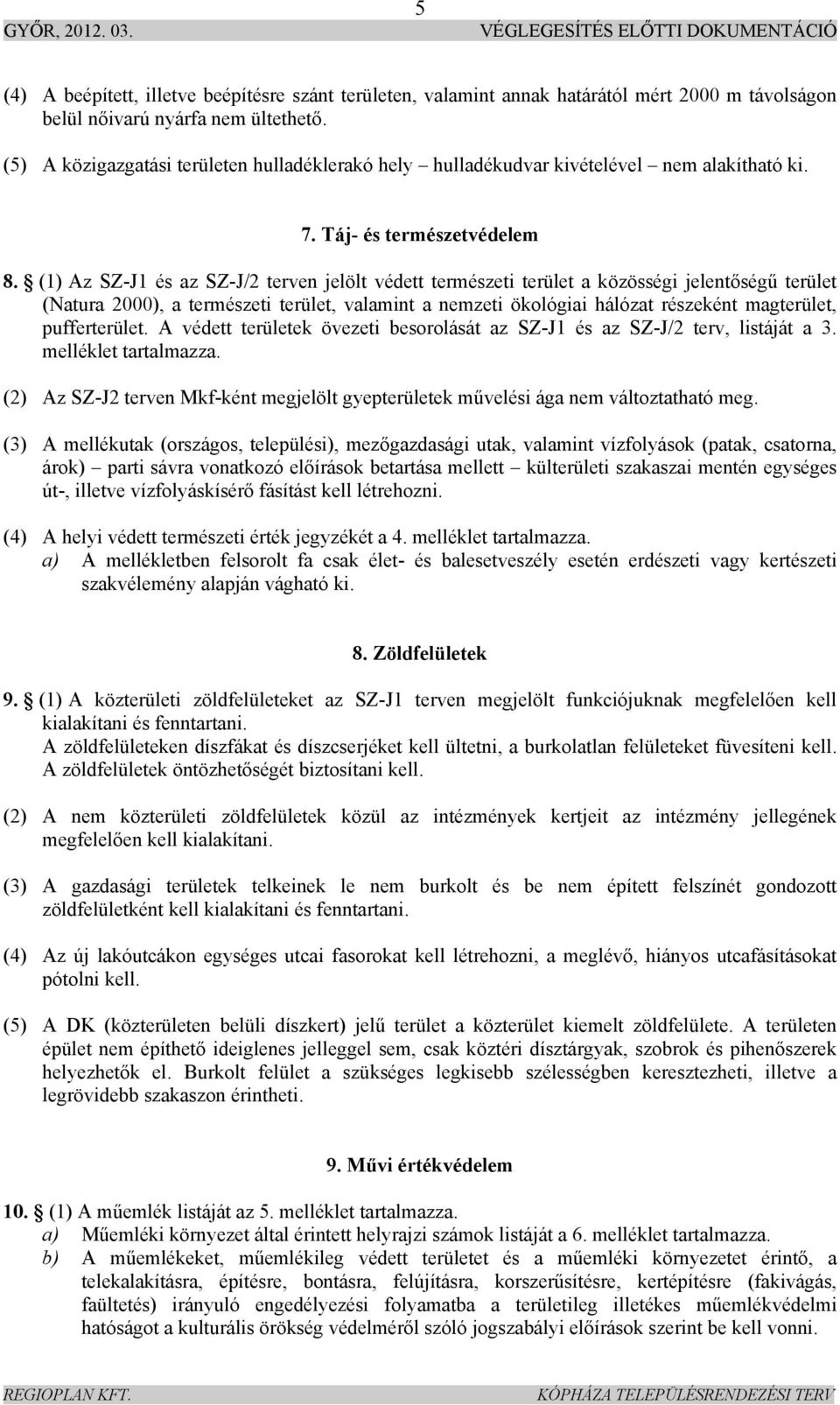 (1) Az SZ-J1 és az SZ-J/2 terven jelölt védett természeti terület a közösségi jelentőségű terület (Natura 2000), a természeti terület, valamint a nemzeti ökológiai hálózat részeként magterület,