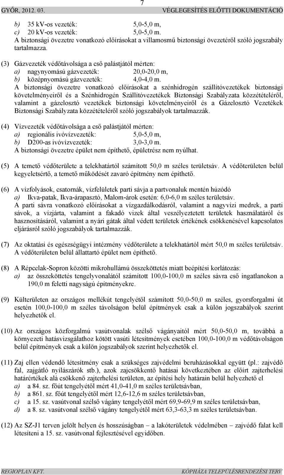 A biztonsági övezetre vonatkozó előírásokat a szénhidrogén szállítóvezetékek biztonsági követelményeiről és a Szénhidrogén Szállítóvezetékek Biztonsági Szabályzata közzétételéről, valamint a