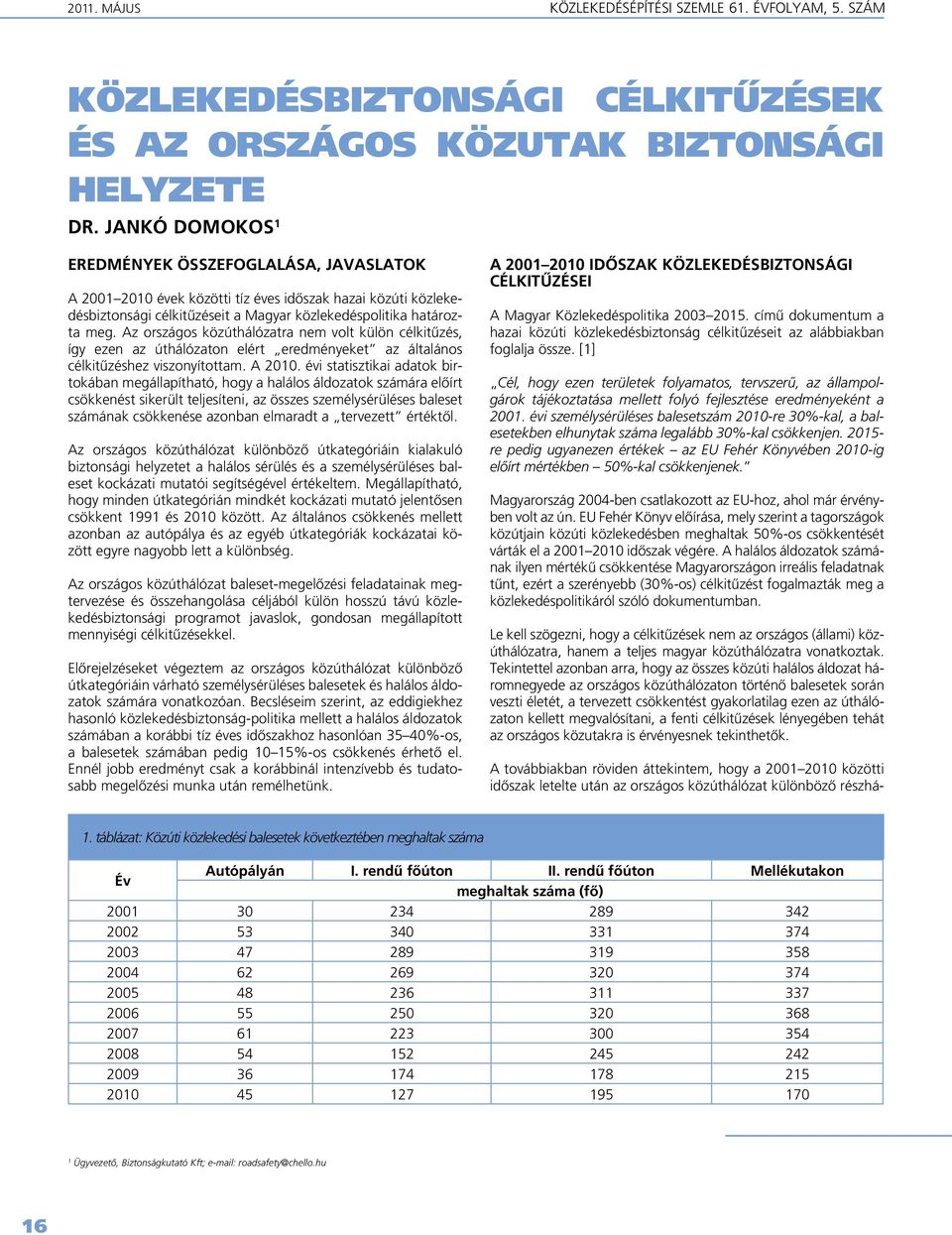 Az országos közúthálózatra nem volt külön célkitûzés, így ezen az úthálózaton elért eredményeket az általános célkitûzéshez viszonyítottam. A 2010.