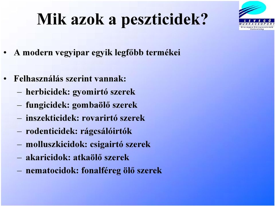 herbicidek: gyomirtó szerek fungicidek: gombaölő szerek inszekticidek: