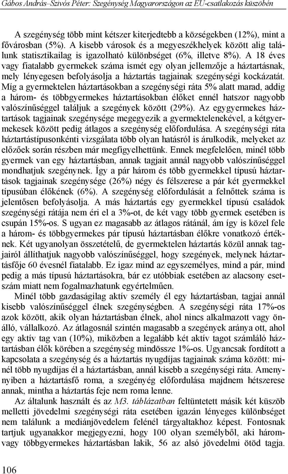 A 18 éves vagy fiatalabb gyermekek száma ismét egy olyan jellemzője a háztartásnak, mely lényegesen befolyásolja a háztartás tagjainak szegénységi kockázatát.