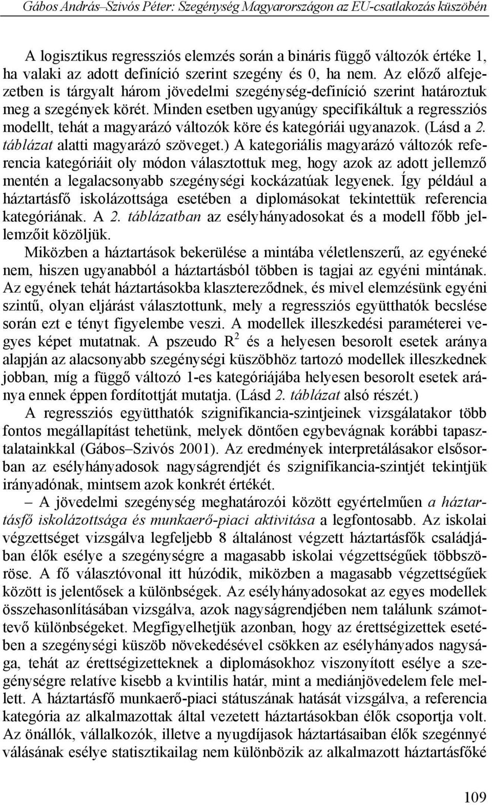 Minden esetben ugyanúgy specifikáltuk a regressziós modellt, tehát a magyarázó változók köre és kategóriái ugyanazok. (Lásd a 2. táblázat alatti magyarázó szöveget.