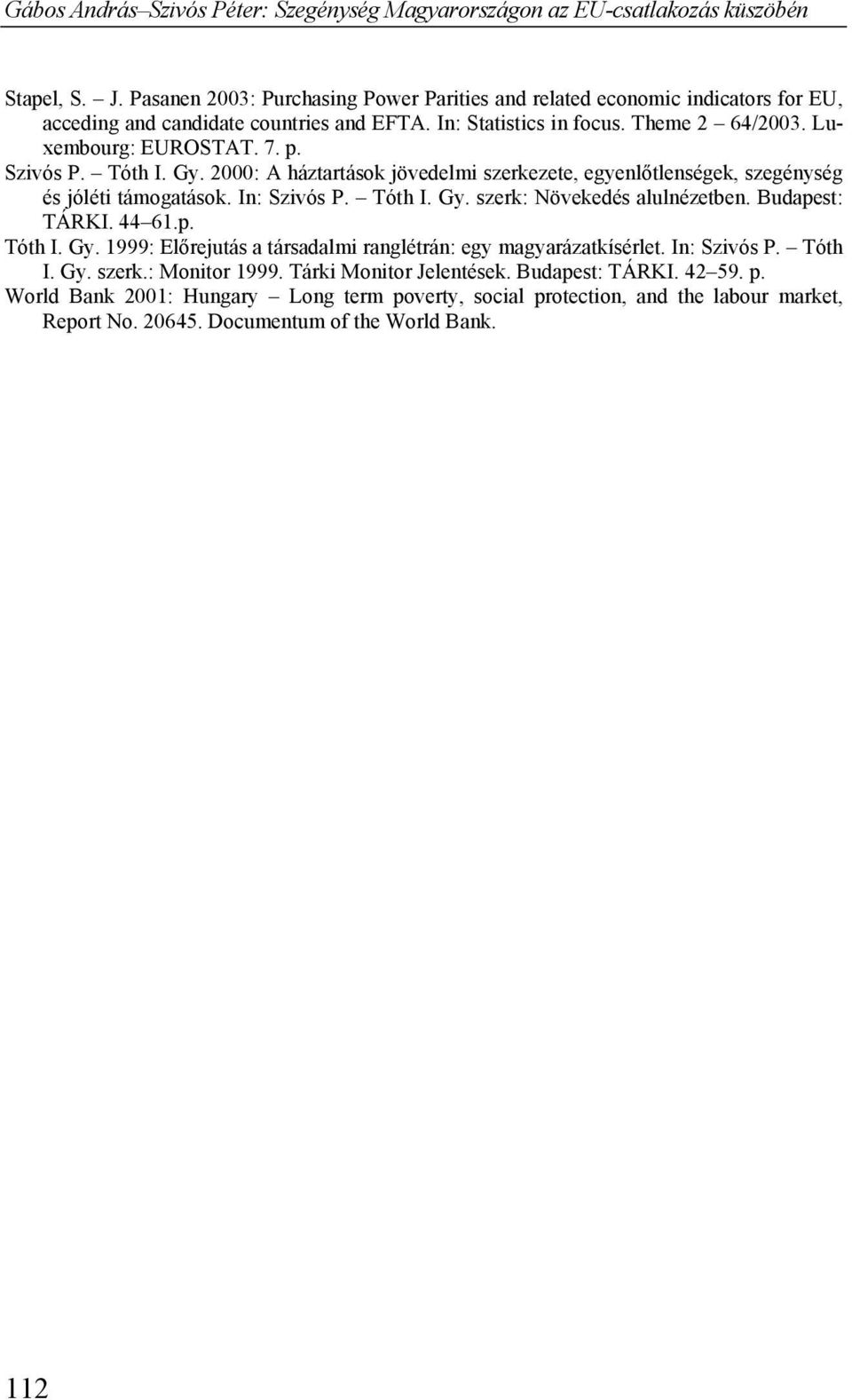 Budapest: TÁRKI. 44 61.p. Tóth I. Gy. 1999: Előrejutás a társadalmi ranglétrán: egy magyarázatkísérlet. In: Szivós P. Tóth I. Gy. szerk.: Monitor 1999. Tárki Monitor Jelentések.