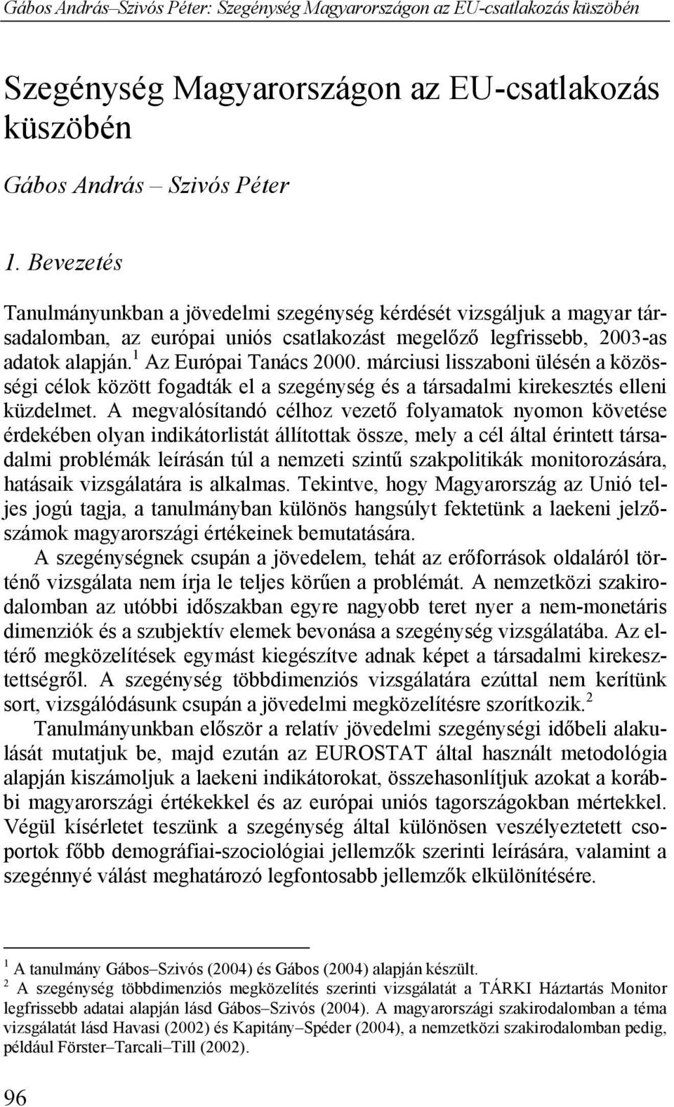 márciusi lisszaboni ülésén a közösségi célok között fogadták el a szegénység és a társadalmi kirekesztés elleni küzdelmet.