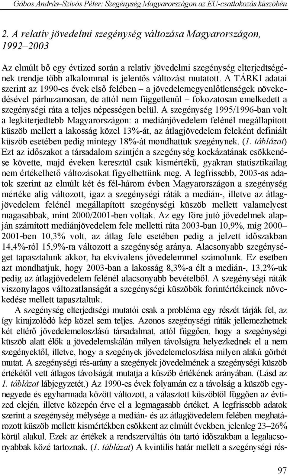 A TÁRKI adatai szerint az 1990-es évek első felében a jövedelemegyenlőtlenségek növekedésével párhuzamosan, de attól nem függetlenül fokozatosan emelkedett a szegénységi ráta a teljes népességen