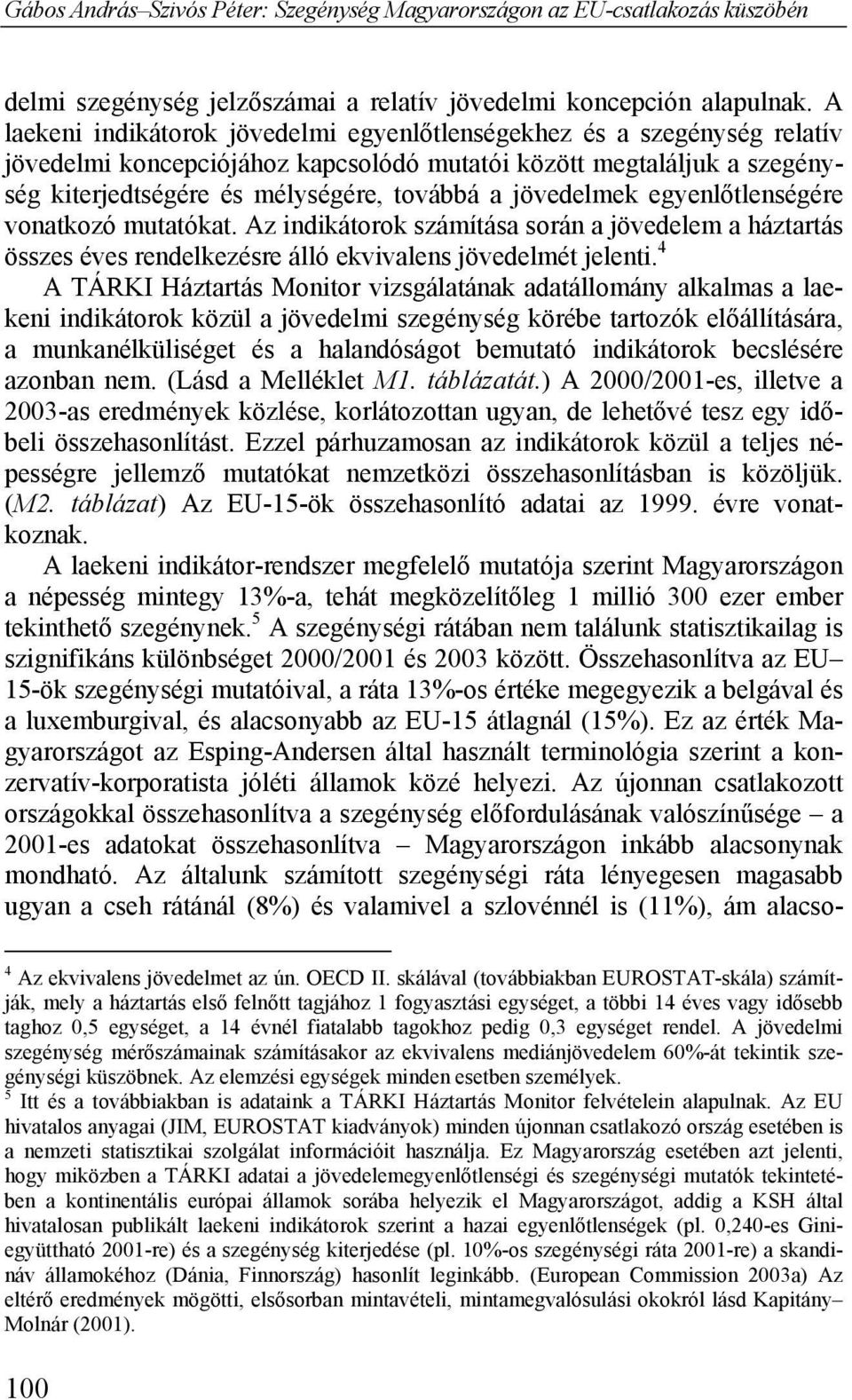 jövedelmek egyenlőtlenségére vonatkozó mutatókat. Az indikátorok számítása során a jövedelem a háztartás összes éves rendelkezésre álló ekvivalens jövedelmét jelenti.