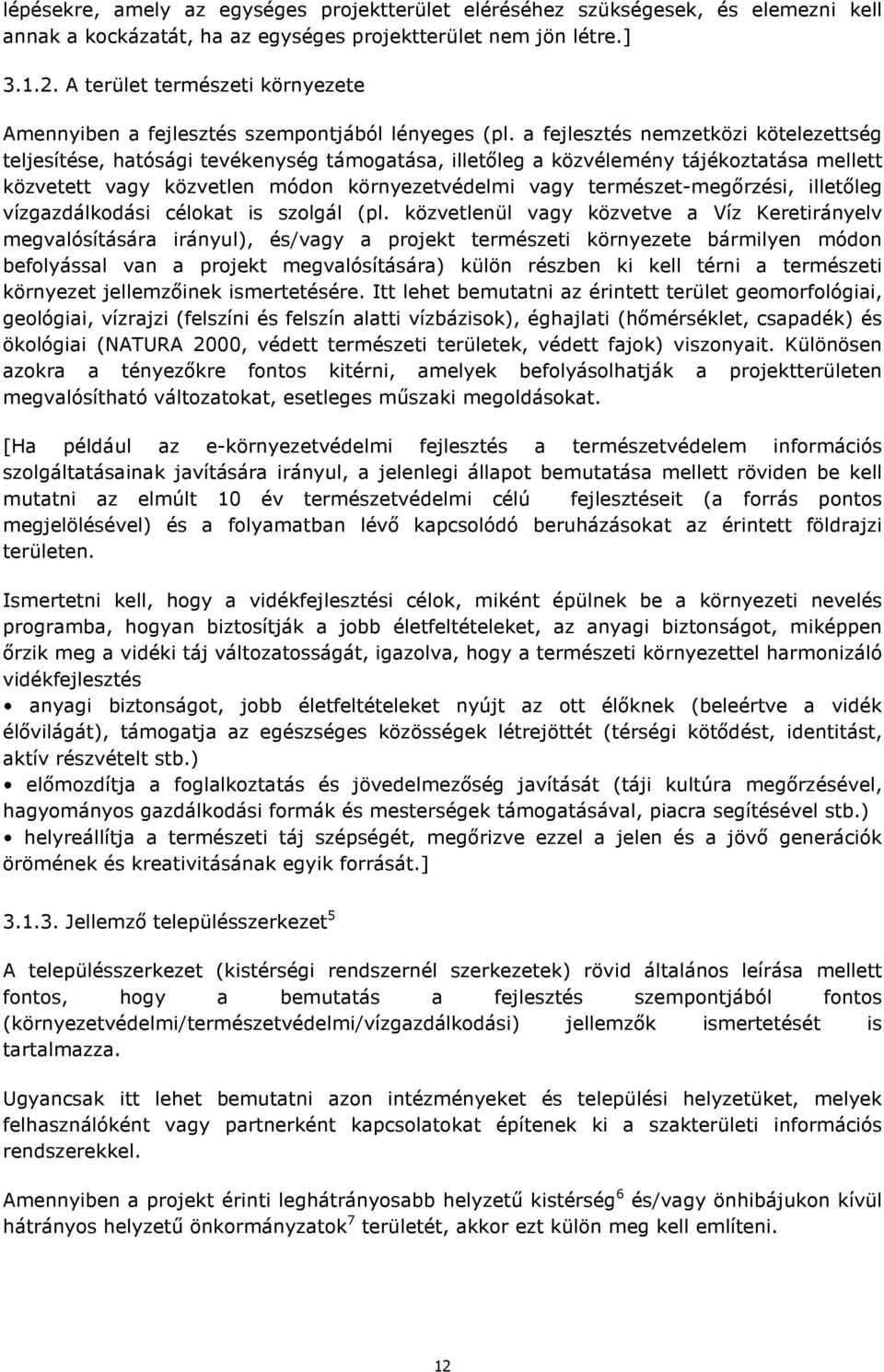 a fejlesztés nemzetközi kötelezettség teljesítése, hatósági tevékenység támogatása, illetıleg a közvélemény tájékoztatása mellett közvetett vagy közvetlen módon környezetvédelmi vagy