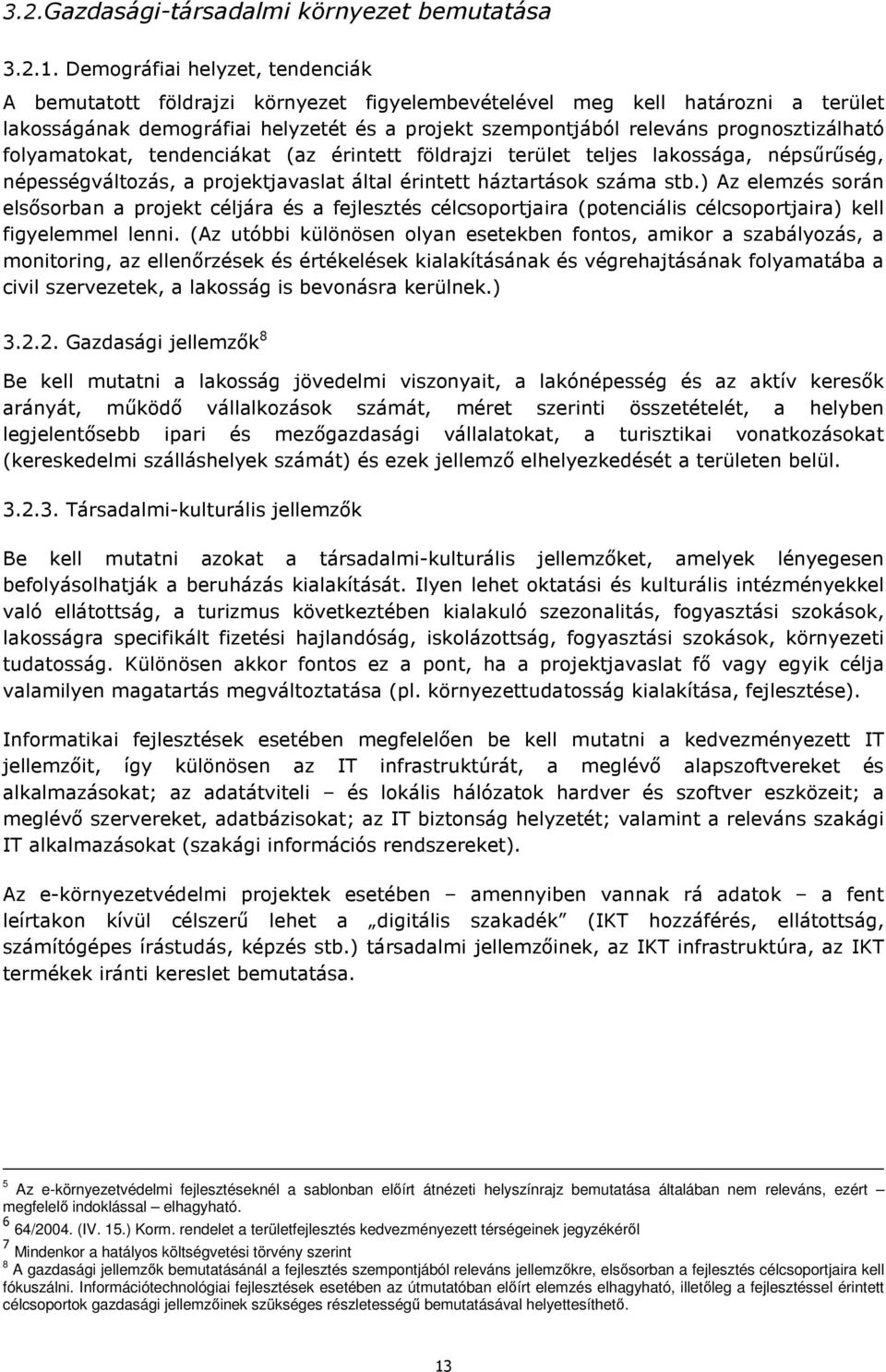 prognosztizálható folyamatokat, tendenciákat (az érintett földrajzi terület teljes lakossága, népsőrőség, népességváltozás, a projektjavaslat által érintett háztartások száma stb.