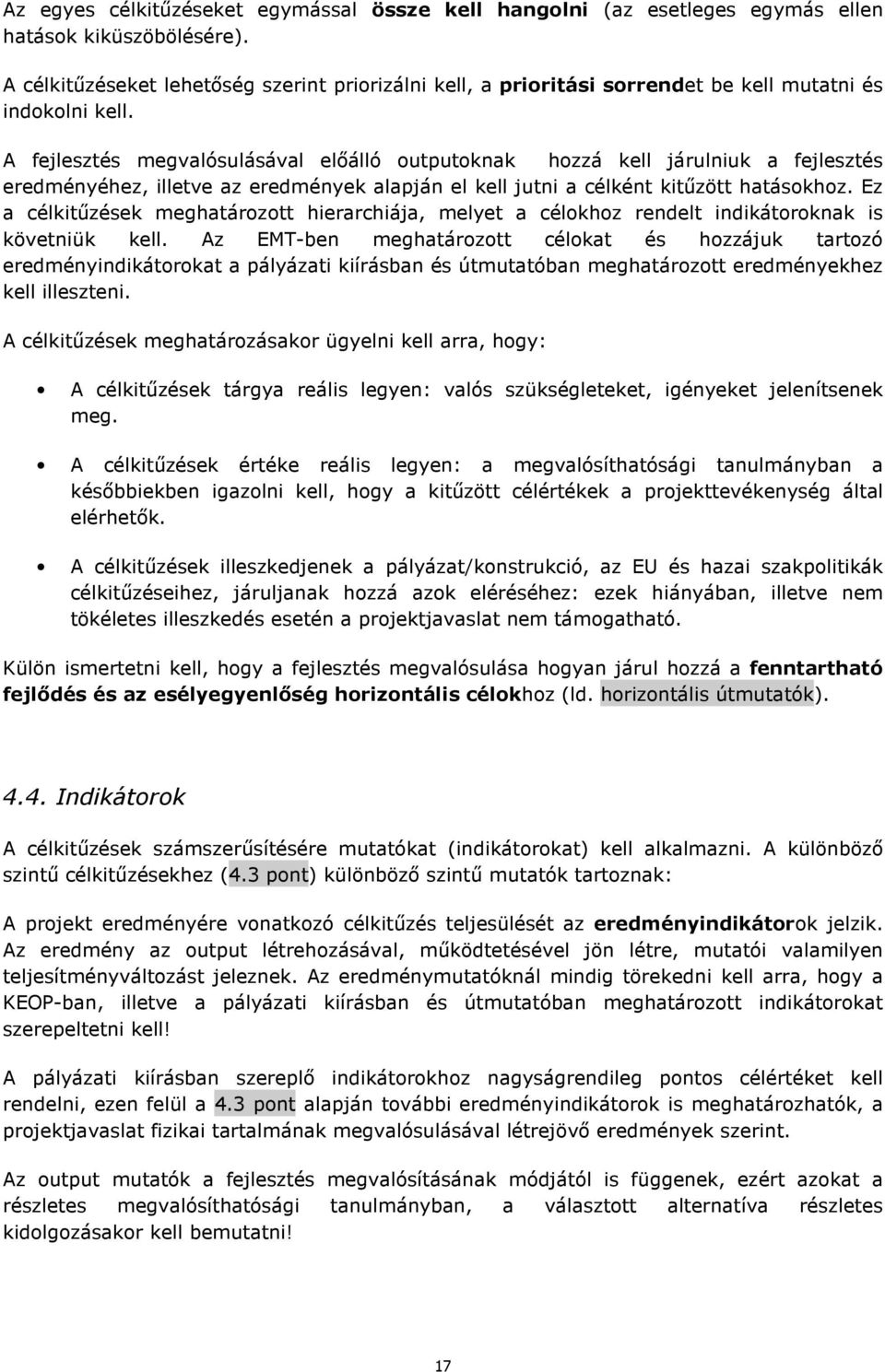 A fejlesztés megvalósulásával elıálló outputoknak hozzá kell járulniuk a fejlesztés eredményéhez, illetve az eredmények alapján el kell jutni a célként kitőzött hatásokhoz.