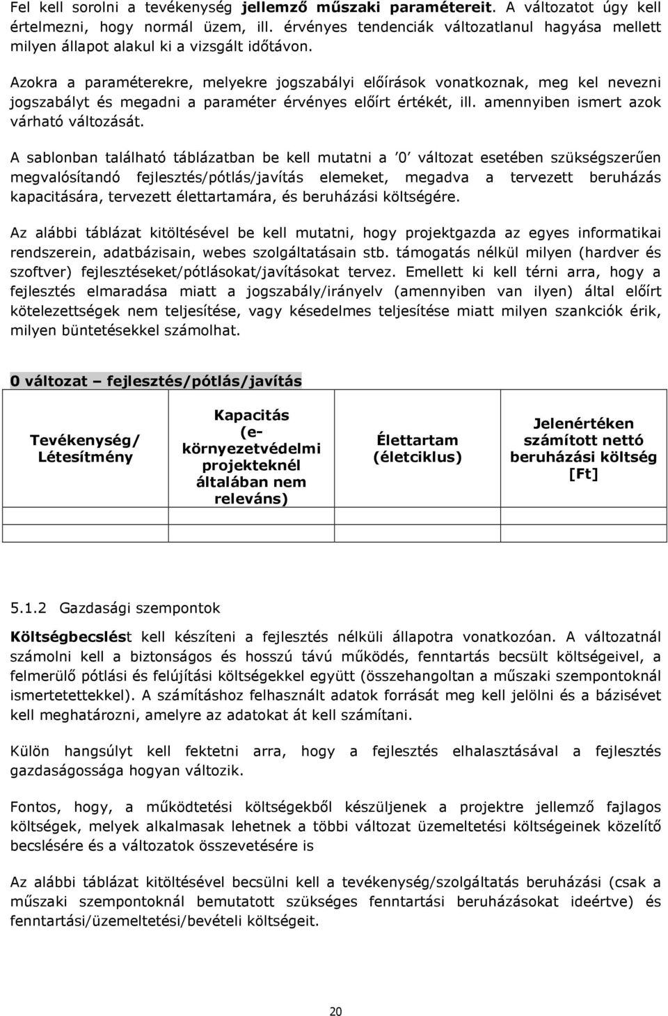 Azokra a paraméterekre, melyekre jogszabályi elıírások vonatkoznak, meg kel nevezni jogszabályt és megadni a paraméter érvényes elıírt értékét, ill. amennyiben ismert azok várható változását.