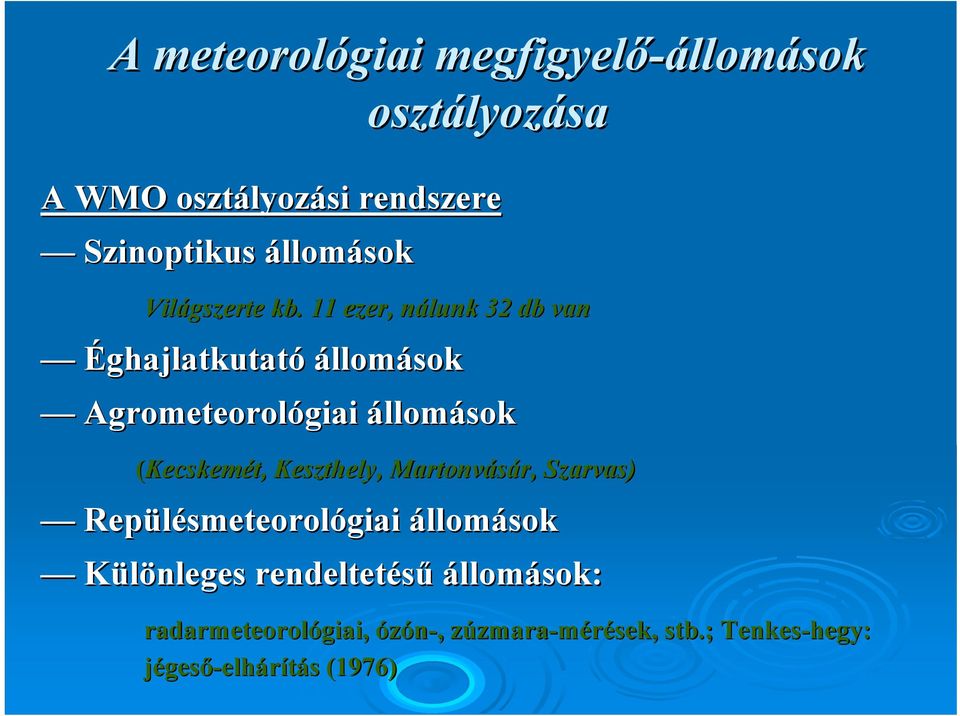 11 ezer, nálunk n 32 db van Éghajlatkutató állomások Agrometeorológiai giai állomások (Kecskemét, Keszthely,