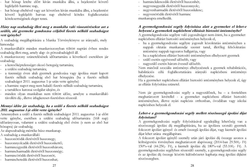 Hány nap szabadság illeti meg a munkába való visszatérésekor azt a szülıt, aki gyermeke gondozása céljából fizetés nélküli szabadságot vett igénybe?