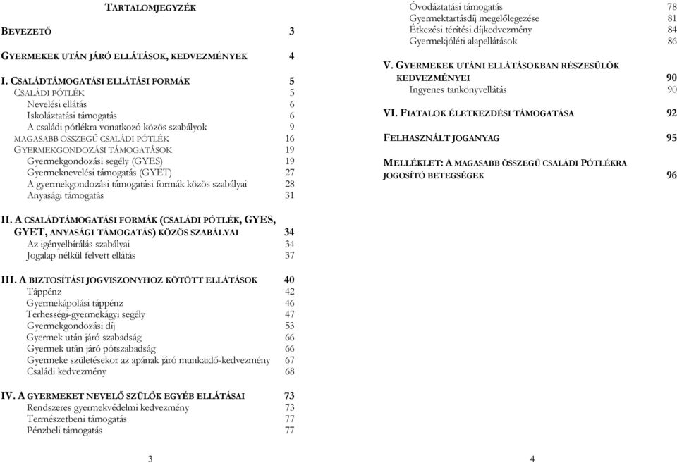 TÁMOGATÁSOK 19 Gyermekgondozási segély (GYES) 19 Gyermeknevelési támogatás (GYET) 27 A gyermekgondozási támogatási formák közös szabályai 28 Anyasági támogatás 31 Óvodáztatási támogatás 78