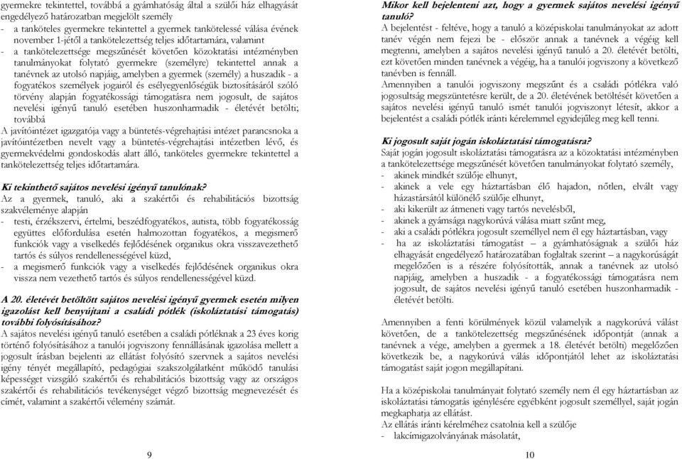 tanévnek az utolsó napjáig, amelyben a gyermek (személy) a huszadik - a fogyatékos személyek jogairól és esélyegyenlıségük biztosításáról szóló törvény alapján fogyatékossági támogatásra nem