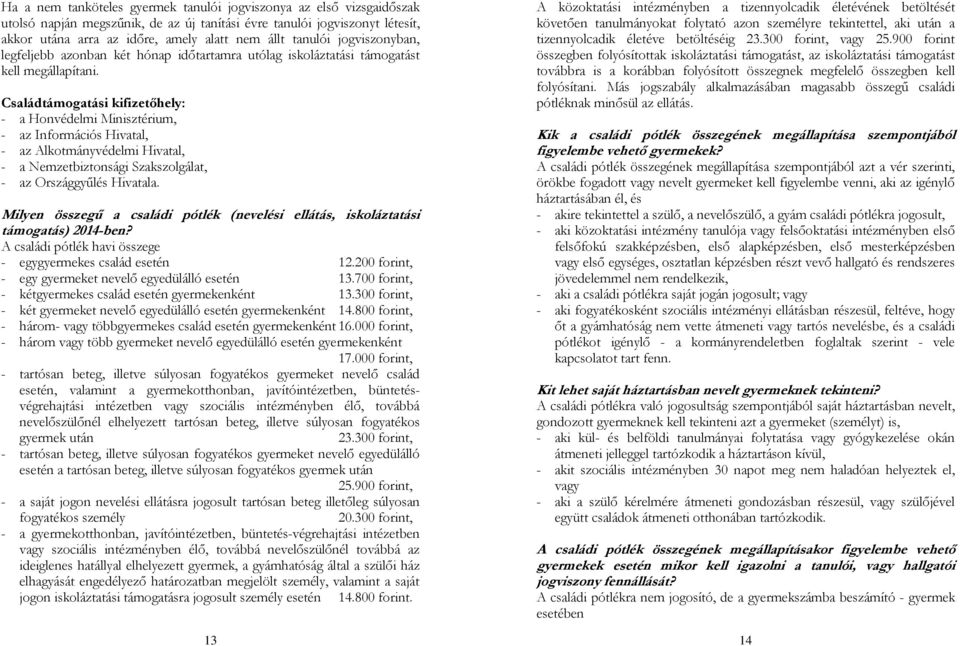 Családtámogatási kifizetıhely: - a Honvédelmi Minisztérium, - az Információs Hivatal, - az Alkotmányvédelmi Hivatal, - a Nemzetbiztonsági Szakszolgálat, - az Országgyőlés Hivatala.