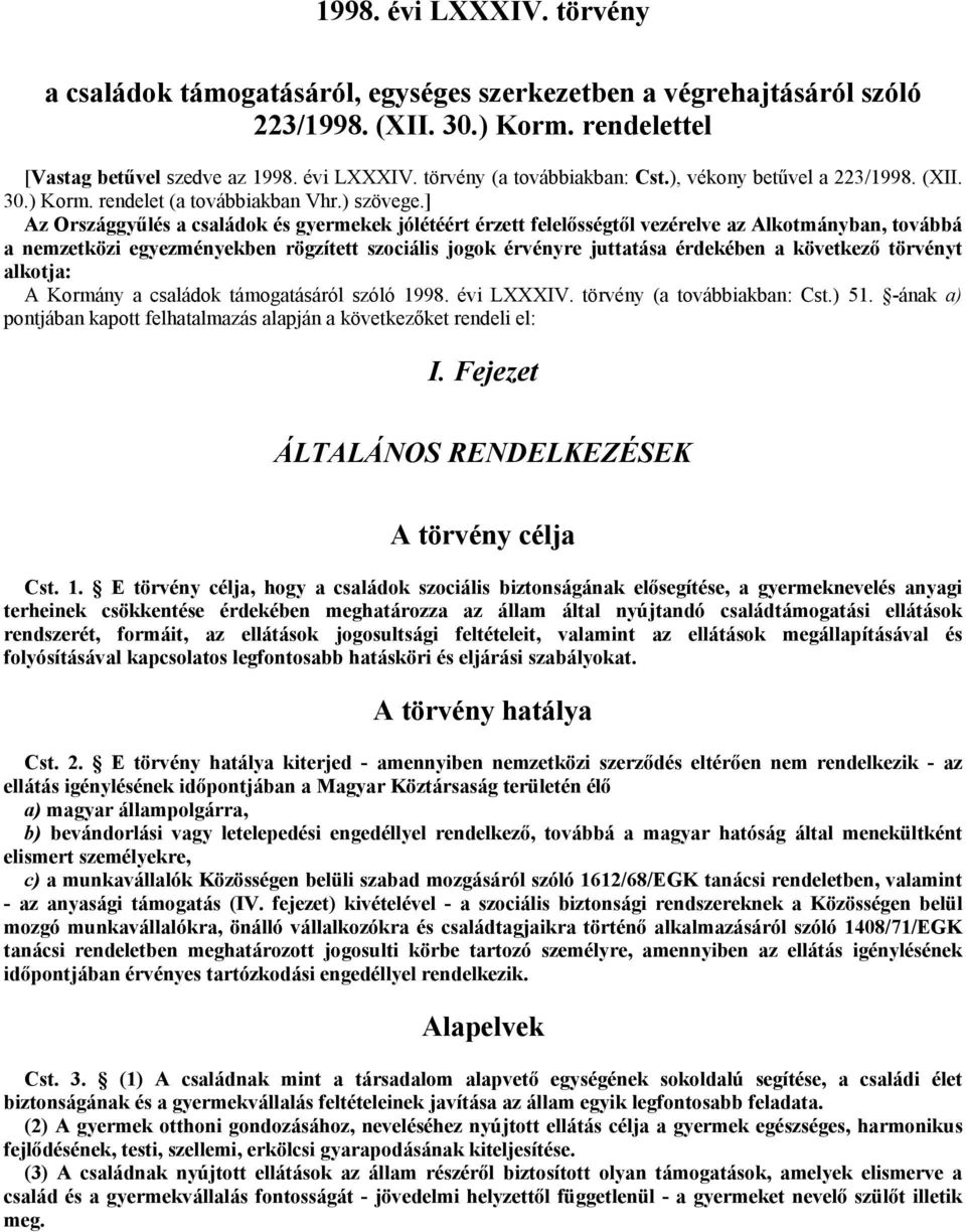 ] Az Országgyűlés a családok és gyermekek jólétéért érzett felelősségtől vezérelve az Alkotmányban, továbbá a nemzetközi egyezményekben rögzített szociális jogok érvényre juttatása érdekében a