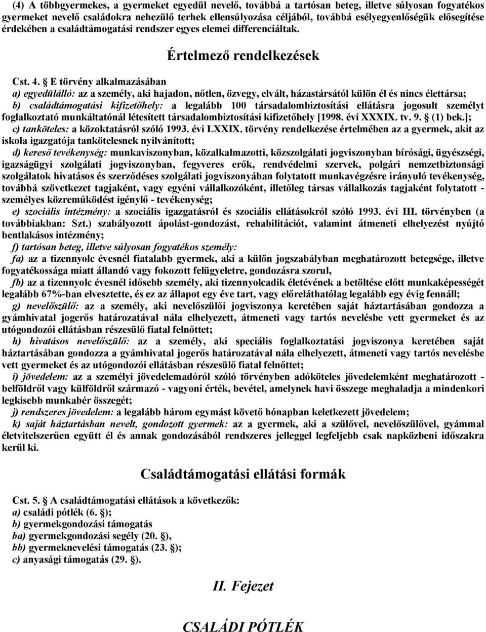 E törvény alkalmazásában a) egyedülálló: az a személy, aki hajadon, nőtlen, özvegy, elvált, házastársától külön él és nincs élettársa; b) családtámogatási kifizetőhely: a legalább 100