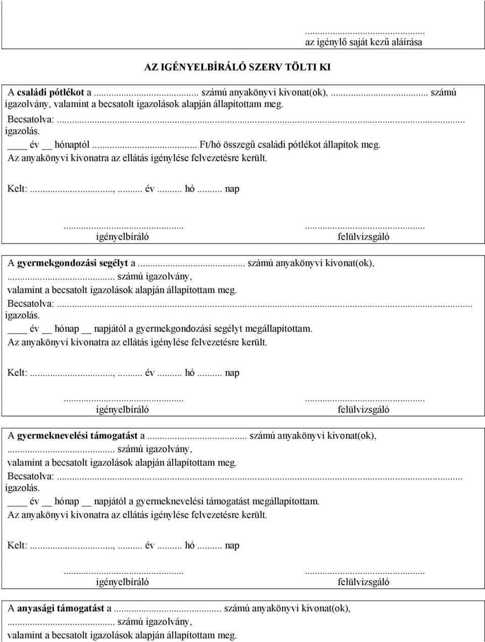 .. számú anyakönyvi kivonat(ok),... számú igazolvány, valamint a becsatolt igazolások alapján állapítottam meg. Becsatolva:... igazolás. év hónap napjától a gyermekgondozási segélyt megállapítottam.