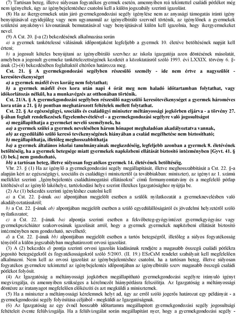 (8) Ha az ikergyermekek után járó gyermekgondozási segély igénylése nem az anyasági támogatás iránti igény benyújtásával egyidejűleg vagy nem ugyanannál az igényelbíráló szervnél történik, az