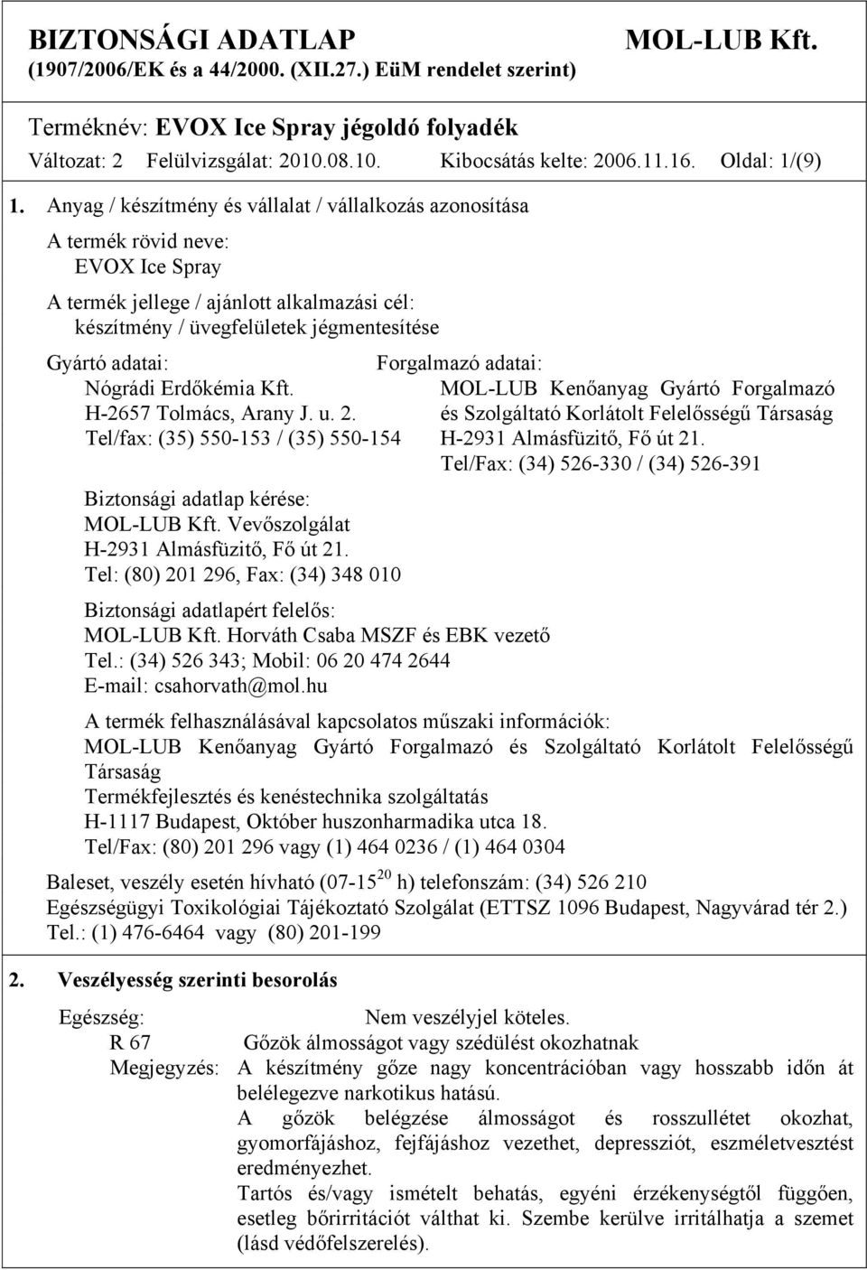 Anyag / készítmény és vállalat / vállalkozás azonosítása A termék rövid neve: EVOX Ice Spray A termék jellege / ajánlott alkalmazási cél: készítmény / üvegfelületek jégmentesítése Gyártó adatai: