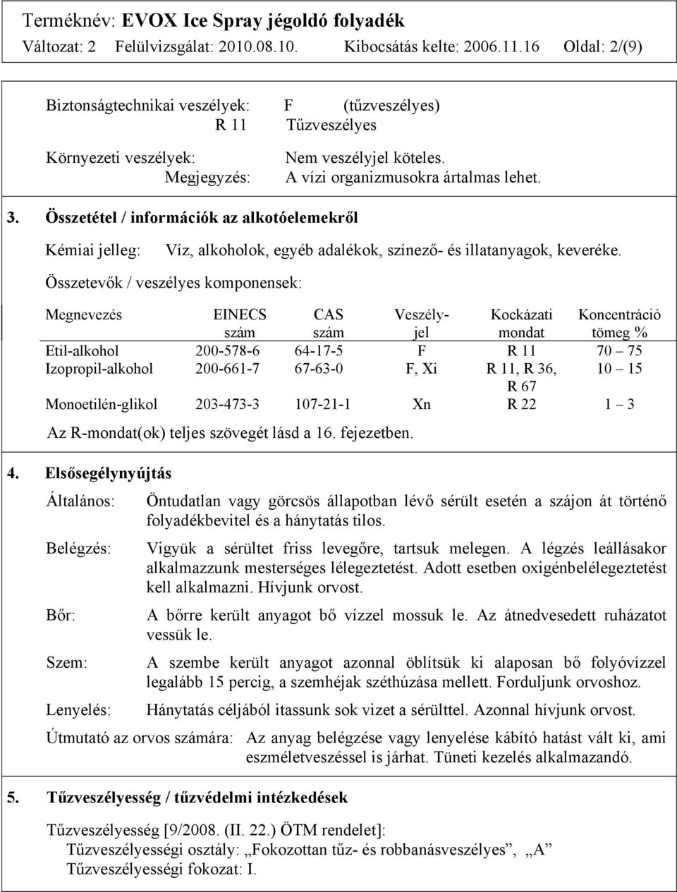 Összetétel / információk az alkotóelemekről Kémiai jelleg: Víz, alkoholok, egyéb adalékok, színező- és illatanyagok, keveréke.