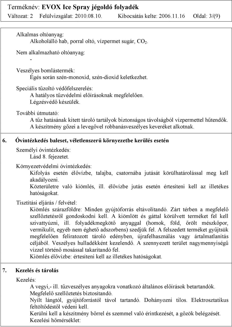 Légzésvédő készülék. További útmutató: A tűz hatásának kitett tároló tartályok biztonságos távolságból vízpermettel hűtendők. A készítmény gőzei a levegővel robbanásveszélyes keveréket alkotnak. 6.