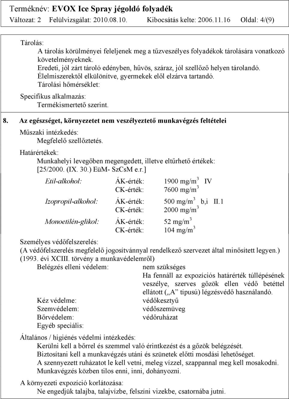 Tárolási hőmérséklet: Specifikus alkalmazás: Termékismertető szerint. 8. Az egészséget, környezetet nem veszélyeztető munkavégzés feltételei Műszaki intézkedés: Megfelelő szellőztetés.