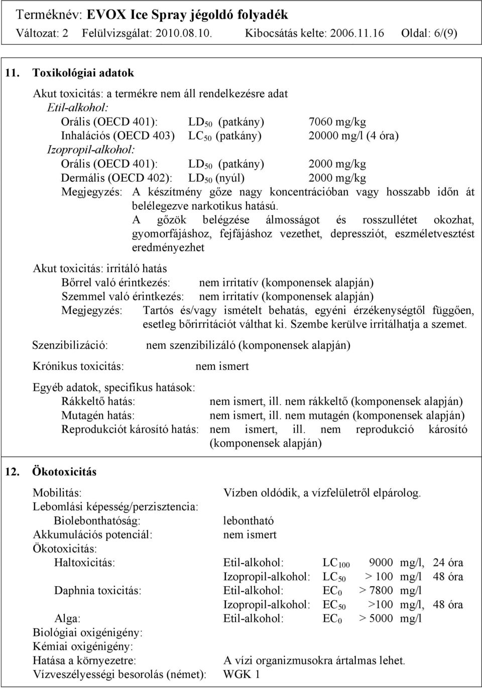 Izopropil-alkohol: Orális (OECD 401): LD 50 (patkány) 2000 mg/kg Dermális (OECD 402): LD 50 (nyúl) 2000 mg/kg Megjegyzés: A készítmény gőze nagy koncentrációban vagy hosszabb időn át belélegezve