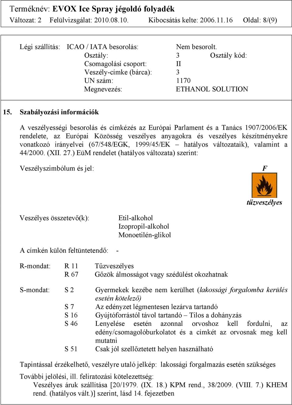 Szabályozási információk A veszélyességi besorolás és címkézés az Európai Parlament és a Tanács 1907/2006/EK rendelete, az Európai Közösség veszélyes anyagokra és veszélyes készítményekre vonatkozó