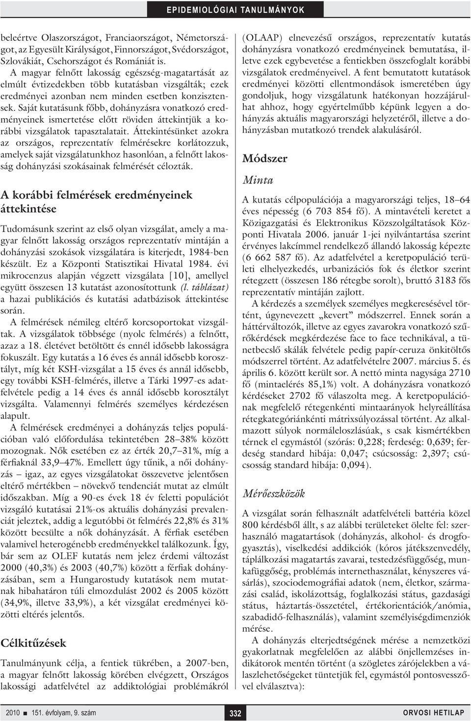 Saját kutatásunk főbb, dohányzásra vonatkozó eredményeinek ismertetése előtt röviden áttekintjük a korábbi vizsgálatok tapasztalatait.