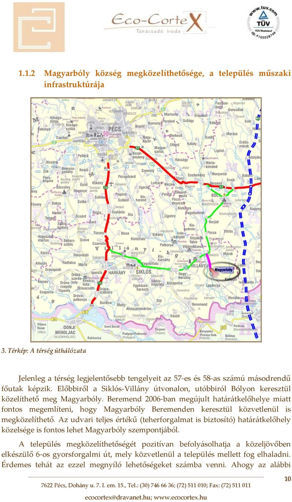 Előbbiről a Siklós Villány útvonalon, utóbbiról Bólyon keresztül közelíthető meg Magyarbóly.