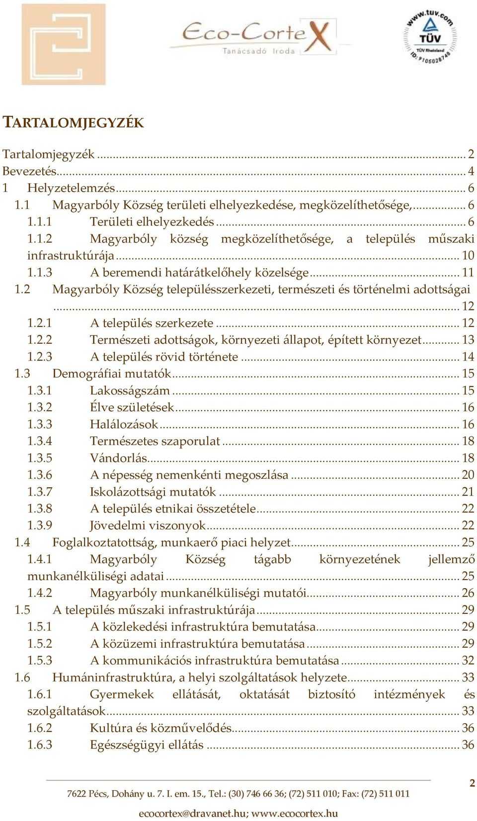 .. 13 1.2.3 A település rövid története... 14 1.3 Demográfiai mutatók... 15 1.3.1 Lakosságszám... 15 1.3.2 Élve születések... 16 1.3.3 Halálozások... 16 1.3.4 Természetes szaporulat... 18 1.3.5 Vándorlás.