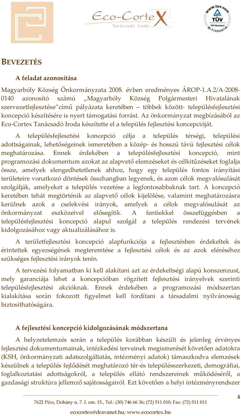 2/A 2008 0140 azonosító számú Magyarbóly Község Polgármesteri Hivatalának szervezetfejlesztése című pályázata keretében többek között településfejlesztési koncepció készítésére is nyert támogatási