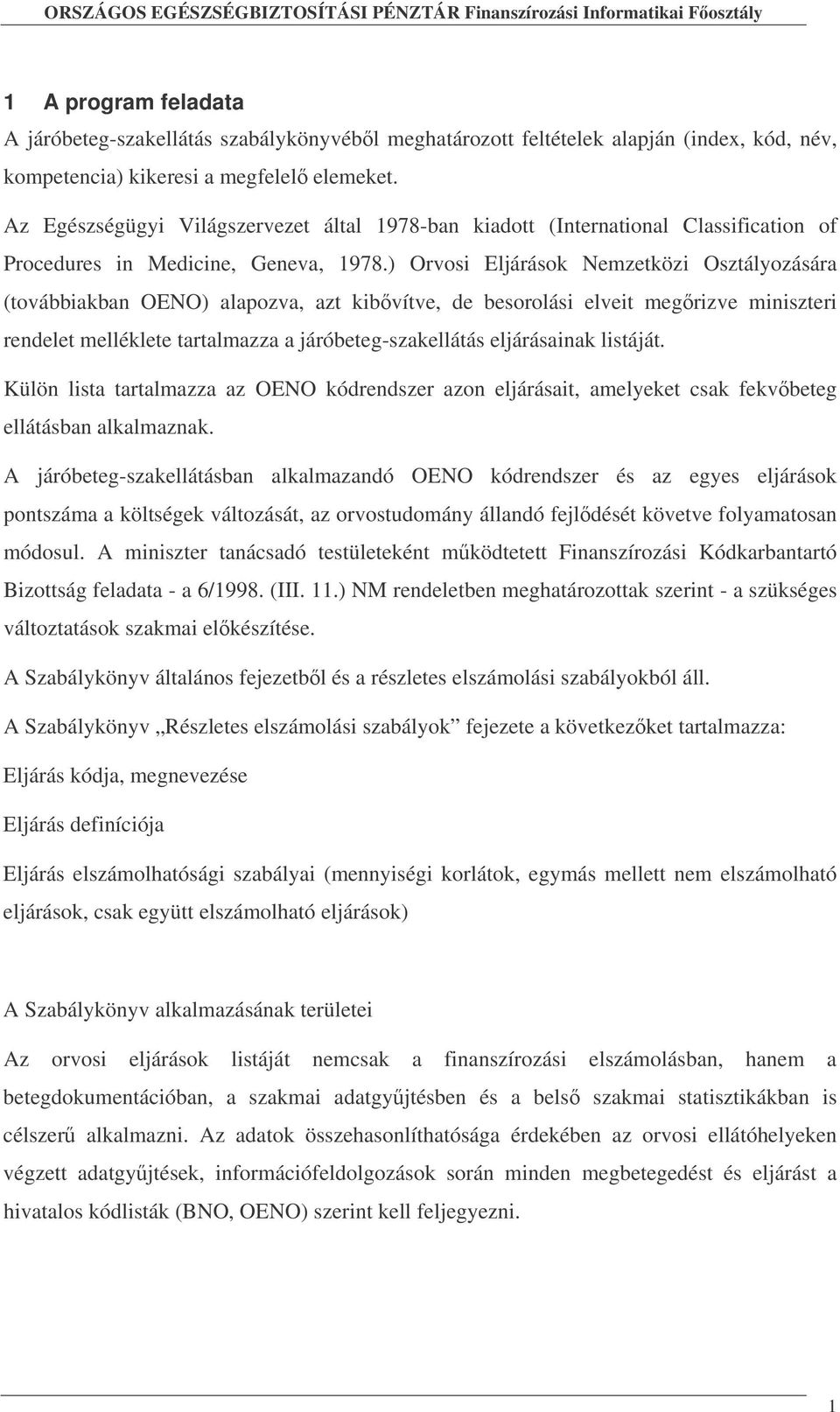 ) Orvosi Eljárások Nemzetközi Osztályozására (továbbiakban OENO) alapozva, azt kibvítve, de besorolási elveit megrizve miniszteri rendelet melléklete tartalmazza a járóbeteg-szakellátás eljárásainak