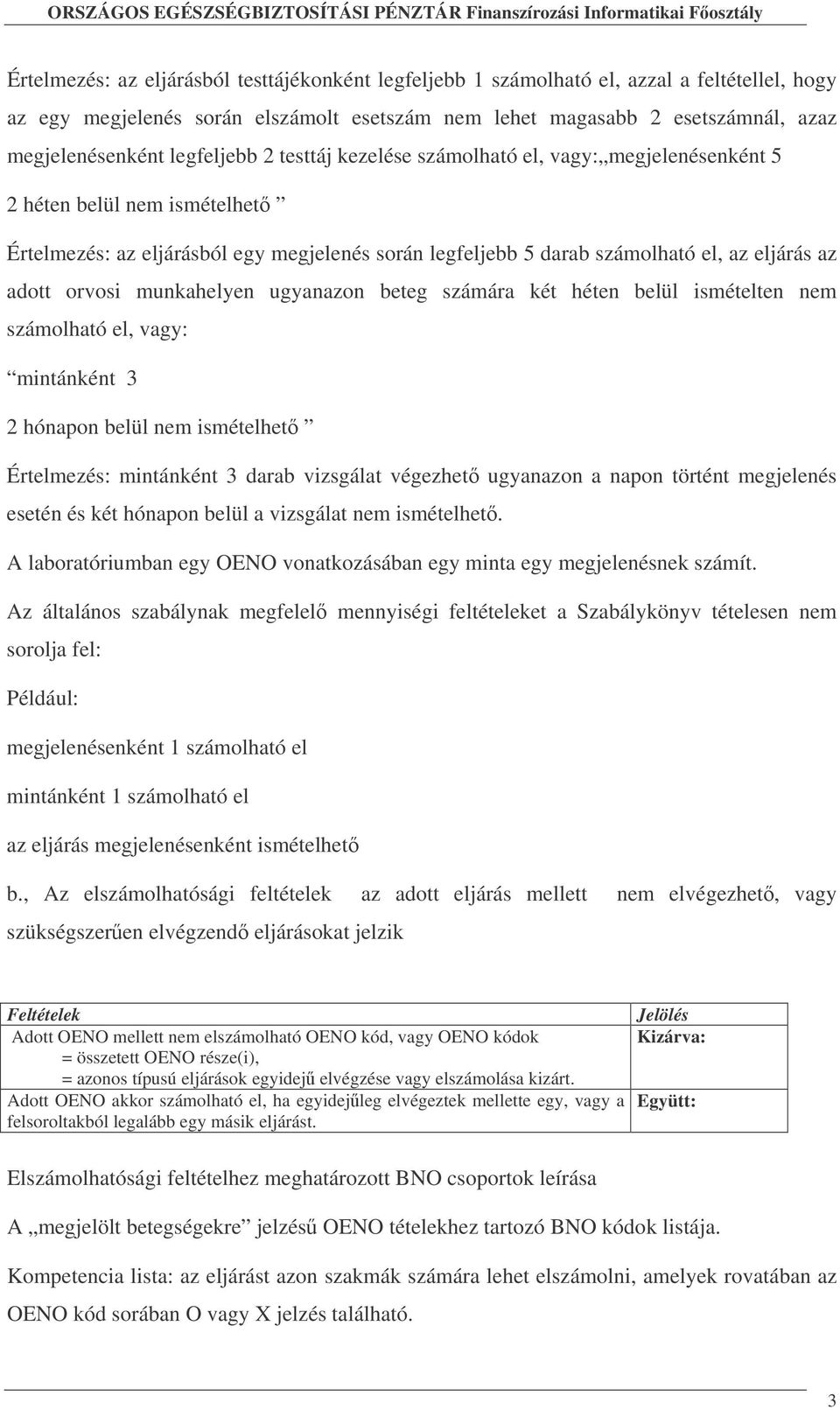 orvosi munkahelyen ugyanazon beteg számára két héten belül ismételten nem számolható el, vagy: mintánként 3 2 hónapon belül nem ismételhet Értelmezés: mintánként 3 darab vizsgálat végezhet ugyanazon