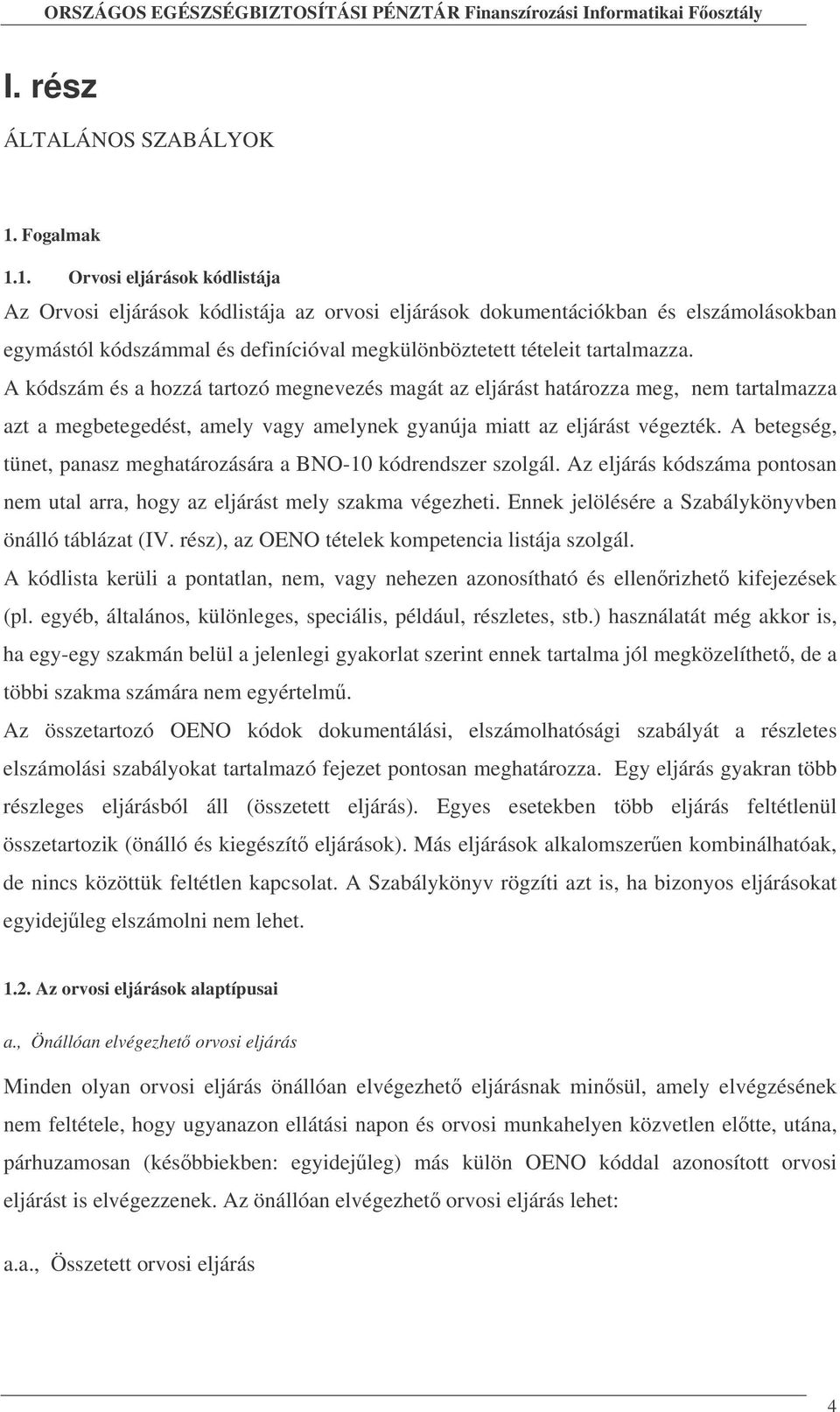 1. Orvosi eljárások kódlistája Az Orvosi eljárások kódlistája az orvosi eljárások dokumentációkban és elszámolásokban egymástól kódszámmal és definícióval megkülönböztetett tételeit tartalmazza.