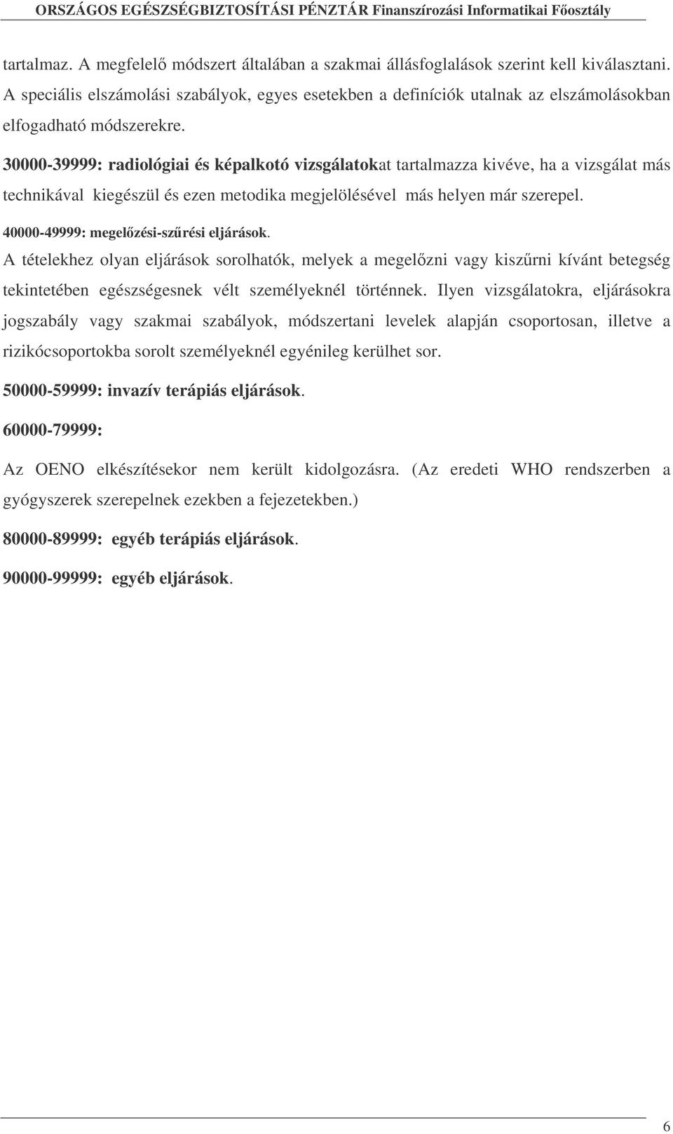 30000-39999: radiológiai és képalkotó vizsgálatokat tartalmazza kivéve, ha a vizsgálat más technikával kiegészül és ezen metodika megjelölésével más helyen már szerepel.