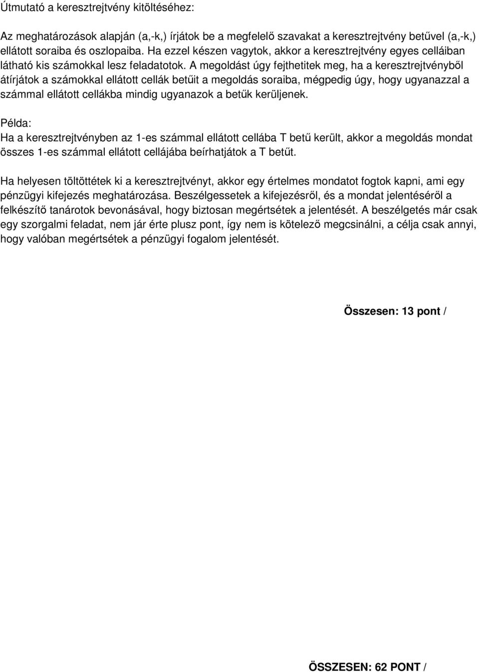 A megoldást úgy fejthetitek meg, ha a keresztrejtvénybıl átírjátok a számokkal ellátott cellák betőit a megoldás soraiba, mégpedig úgy, hogy ugyanazzal a számmal ellátott cellákba mindig ugyanazok a